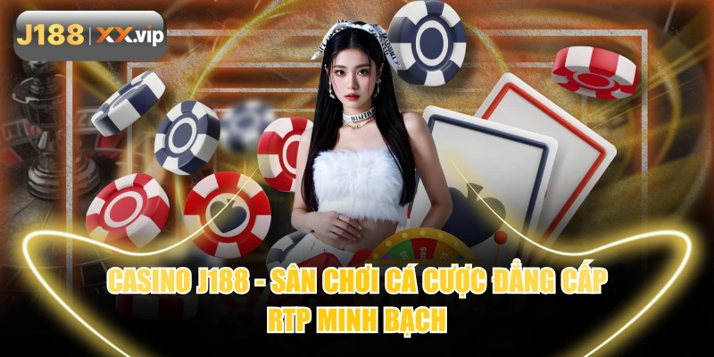 Casino J188 - Sân Chơi Cá Cược Đẳng Cấp, RTP Minh Bạch