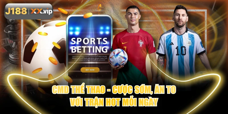 CMD Thể Thao - Cược Sớm, Ăn To Với Trận Hot Mỗi Ngày