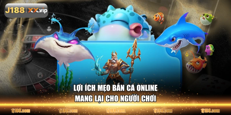 Lợi ích mẹo bắn cá online mang lại cho người chơi