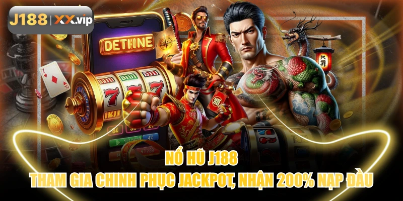 Nổ Hũ J188 - Tham Gia Chinh Phục Jackpot, Nhận 200% Nạp Đầu