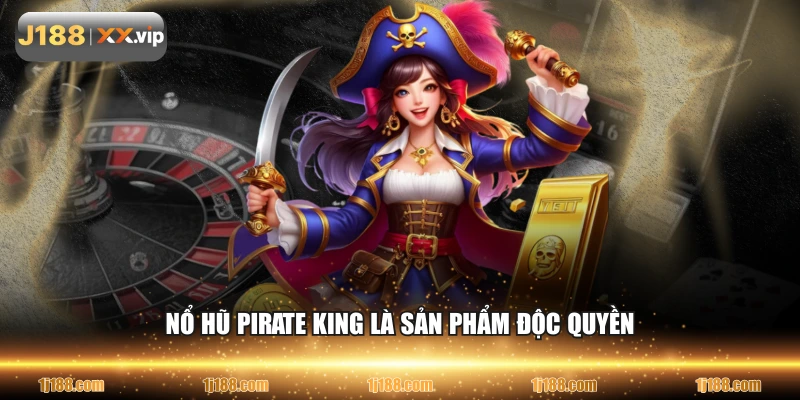 Nổ hũ Pirate King là sản phẩm độc quyền  
