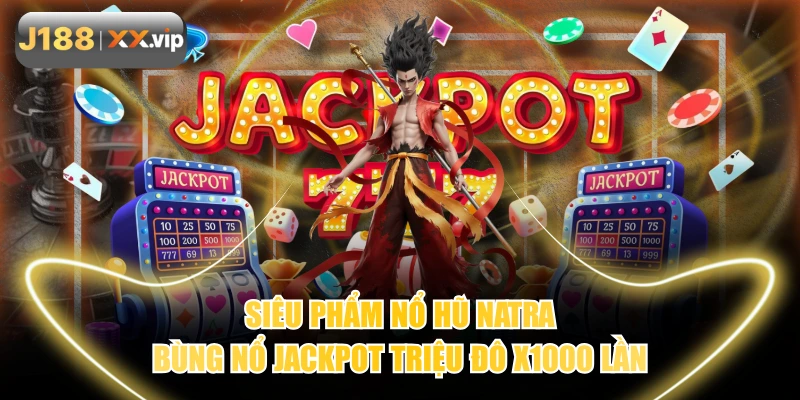 Siêu Phẩm Nổ Hũ Natra - Bùng Nổ Jackpot Triệu Đô x1000 Lần
