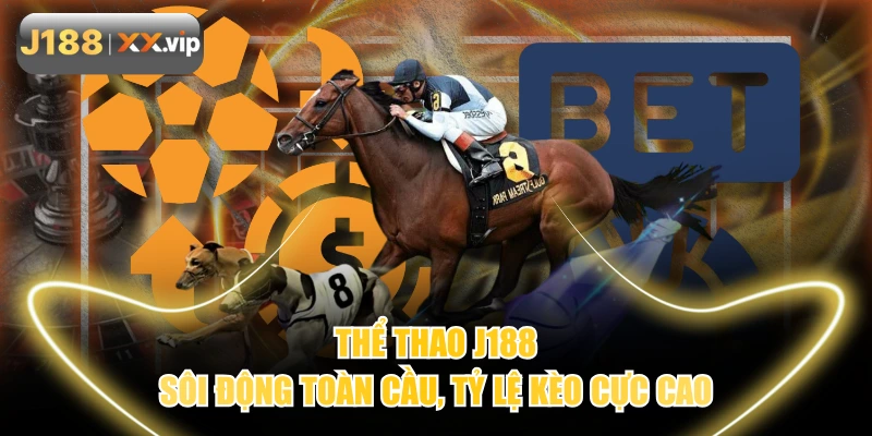Thể Thao J188 - Sôi Động Toàn Cầu, Tỷ Lệ Kèo Cực Cao