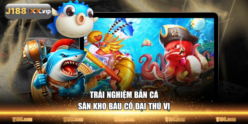 Trải nghiệm bắn cá Săn Kho Báu Cổ Đại thú vị