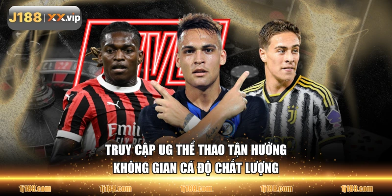 Truy cập UG thể thao tận hưởng không gian cá độ chất lượng