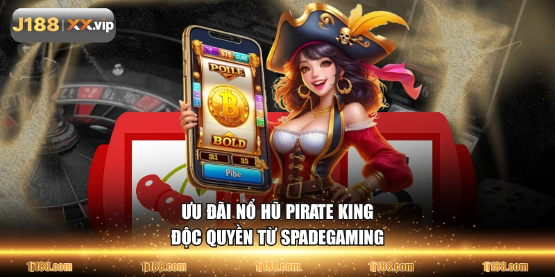 Ưu đãi nổ hũ Pirate King độc quyền từ Spadegaming